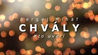 Miháľ Sergej / Sergej Miháľ - chvály - KTO UVERÍ