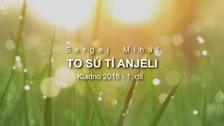 Miháľ Sergej / Sergej Miháľ - TO SÚ TÍ ANJELI - Kladno 2018 - 1. díl