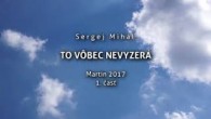 Miháľ Sergej / Sergej Miháľ - TO VÔBEC NEVYZERÁ - Martin 2017 - 1. časť